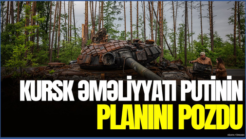 Kursk əməliyyatı Putinin planını POZDU - Rusiyanın ardıcıl zərbələrinin səbəbi bu imiş...
