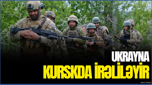 Ukrayna Kurskda irəliləyir! - Rusiyanın bu əraziləri də NƏZARƏTƏ GÖTÜRÜLDÜ