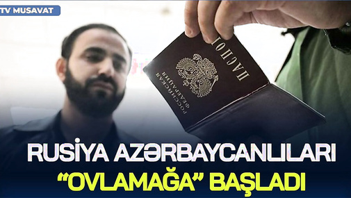 Rusiya azərbaycanlıları “OVLAMAĞA” BAŞLADI–Putinin həmyerlilərimizlə bağlı ŞOK PLANI üzə çıxdı