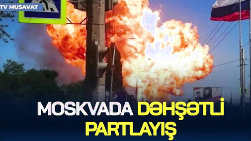 TƏCİLİ: Moskvada DƏHŞƏTLİ PARTLAYIŞ, binalar yandı – bina sakini özünü pəncərədən ATDI
