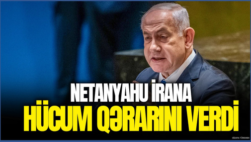 Netanyahu İrana HÜCUM QƏRARINI VERDİ! - Tarix AÇIQLANDI