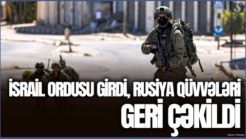 İsrail ordusu girdi, Rusiya qüvvələri geri çəkildi - Suriyada NƏLƏR BAŞ VERİR?