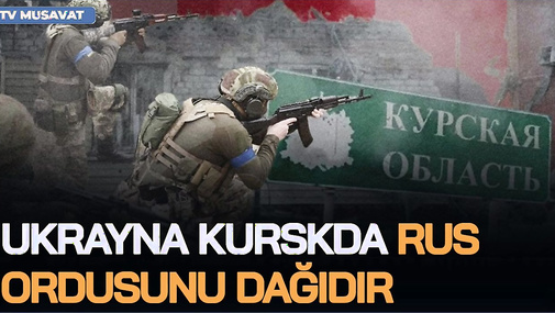 DƏHŞƏTLİ DÖYÜŞLƏR BAŞLADI: Ukrayna Kurskda rus ordusunu DAĞIDIR, Donetskdə AMANSIZ HÜCUM GEDİR