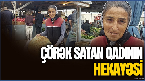 Gecələr bişirir, gündüzlər satır" - Pulu çörəkdən çıxan qadından TƏSİRLİ HEKAYƏ