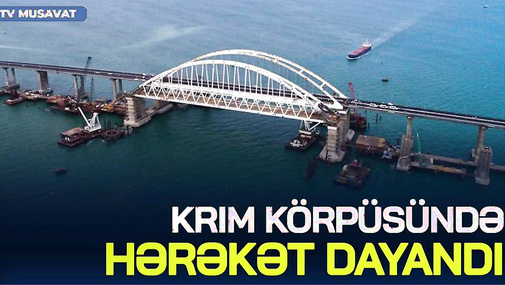 SON DƏQİQƏ: Krım körpüsündə HƏRƏKƏT dayandı, Ukrayna Sevastopola HÜCUM etdi - "Ana Xəbər"