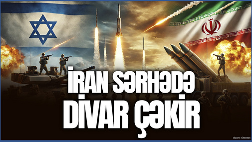 Iran sərhədə DİVAR ÇƏKİR! - BÜTÜN TƏFƏRRÜATLAR