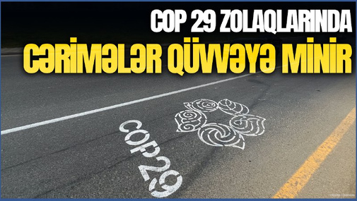 Bu tarixdən COP 29 zolaqlarında CƏRİMƏLƏR QÜVVƏYƏ MİNİR - BÜTÜN DETALLAR