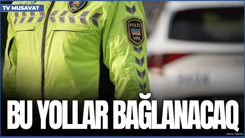 Bölgələrdən Bakıya gəlmək istəyənlərin NƏZƏRİNƏ! Bu yollar BAĞLANACAQ