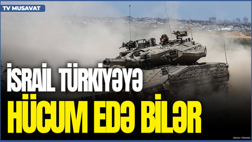 İsrail Türkiyəyə hücum edə bilər - Türkiyəli nazirdən SENSASİON AÇIQLAMA