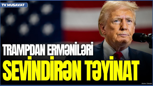 Trampdan erməniləri sevindirən TƏYİNAT - hansı TƏHLÜKƏLƏR GÖZLƏNİLİR?