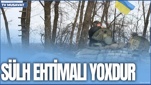 Ukrayna AÇIQLADI: yaxın zamanda sülh ehtimalı yoxdur