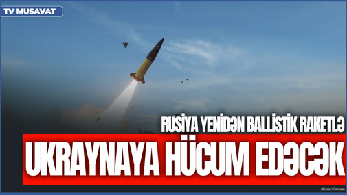 Rusiya yenidən ballistik raketlə Ukraynaya HÜCUM edəcək - İlham İsmayıldan FƏRQLİ BAXIŞ