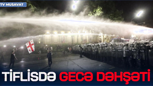 Tiflisdə GECƏ DƏHŞƏTİ:on minlər küçəyə ÇIXDI,tüstü bombası atıldı, etirazçılara SOYUQ SU püskürdüldü