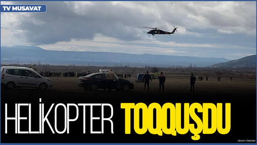 Türkiyədə 2 hərbi helikopter TOQQUŞDU: General HƏLAK OLDU