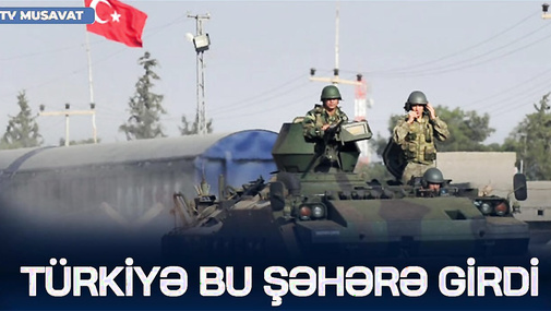 Türkiyə bu şəhərə GİRDİ: Əsas MƏRHƏLƏ BAŞLAYIR: Rusiya-Türkiyə TOQQUŞMASI olacaq?