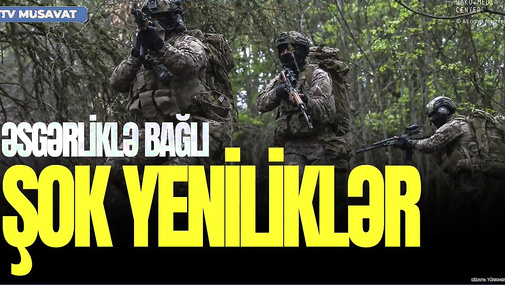 Azərbaycanda ƏSGƏRLİKLƏ bağlı ŞOK YENİLİKLƏR - kimlər AZAD EDİLİR, kimlərsə... - “Ana Xəbər”