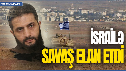 Netanyahunun Suriya səfəri nədən xəbər verir?: Colani İsrailə SAVAŞ elan etdi - BÜTÜN DETALLAR