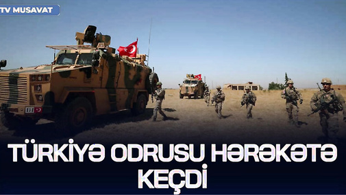 Türkiyə ordusu HƏRƏKƏTƏ KEÇDİ: hərbi variant MASADA, ordu Suriyanın şimalından GİRİR– CANLIda