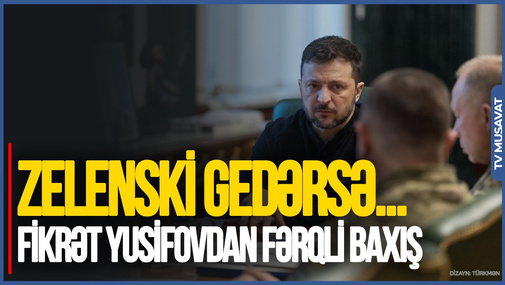Ukrayna öz imkanları ilə MÜHARİBƏNİ davam etdirə bilməz: Zelenski gedərsə... - Fikrət Yusifovdan FƏRQLİ BAXIŞ