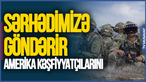 Amerika ermənilər üçün hərəkətə keçdi, kəşfiyyatçıları sərhədimizə göndərir – nələr baş verir?