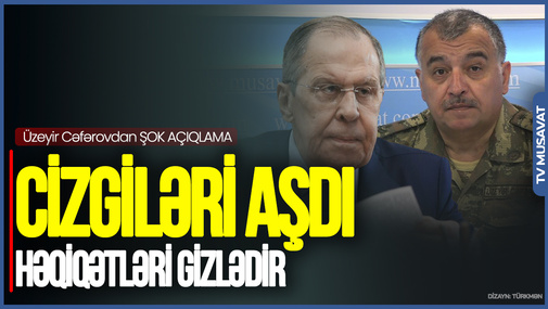 Lavrov həqiqətləri gizlətmək üçün təzyiq edir: Rusiya bütün cizgiləri aşdı - Üzeyir Cəfərovdan şok açıqlama