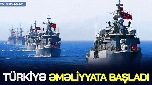 Türkiyə ƏMƏLİYYATA BAŞLADI: gəmilər HƏRƏKƏTƏ KEÇDİ, Ərdoğandan XƏBƏRDARLIQ: “Sizinçün PİS OLACAQ!