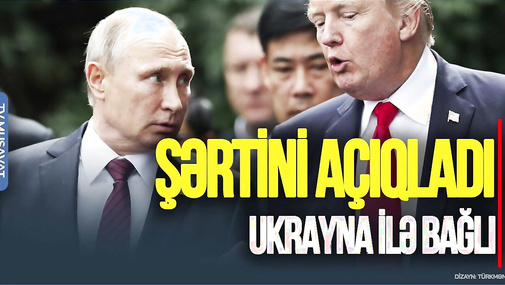 NƏHAYƏT! Putin Trampa Ukrayna ilə bağlı ŞƏRTİNİ açıqladı: BUNU etsən... – “Ana Xəbər”