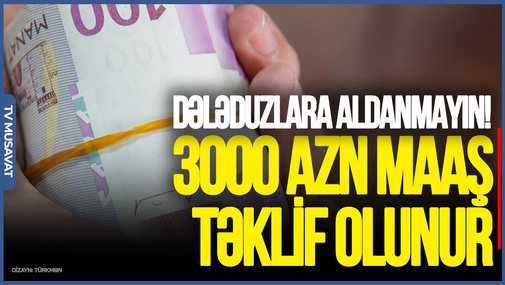 Bakıda kimlərə 3000AZN maaş təklif olunur: Gənc qızlar, dələduzlara ALDANMAYIN!