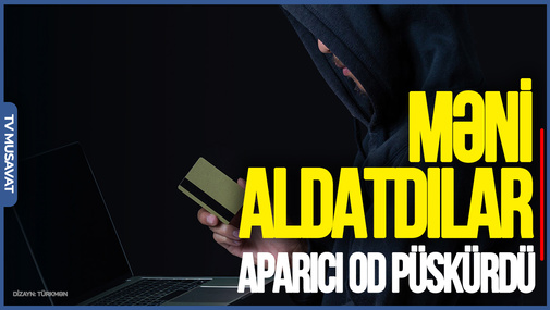 Dələduzlar məni belə aldatdı: ALDANMAYIN - Aparıcı OD PÜSKÜRDÜ