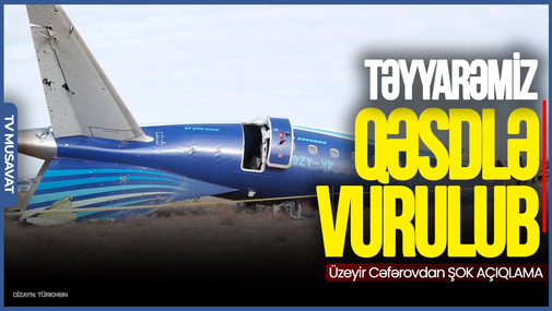 Dezinormasiyalara İNANMAYIN: Təyyarəmiz birmənalı olaraq QƏSDƏN vurulub - Üzeyir Cəfərovdan ŞOK AÇIQLAMA