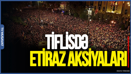Tiflisdə yenidən ETİRAZ AKSİYALARI keçirilir: hansı TƏLƏBLƏRİ VAR?