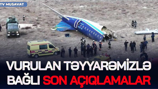 Vurulan təyyarəmizlə bağlı SON açıqlamalar: “Qara qutular”da başqa məlumatlar var…  - CANLI
