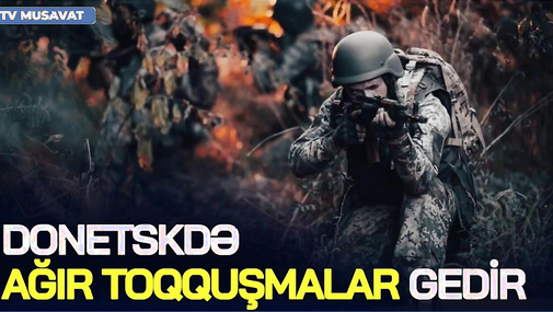 Donetskdə AĞIR toqquşmalar gedir, Trampın ŞOK Ukrayna PLANI açıqlandı - “Səhər-Xəbər”