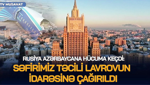 Rusiya Azərbaycana HÜCUMA keçdi: səfirimiz TƏCİLİ Lavrovun idarəsinə çağırıldı - təyyarə olayı...