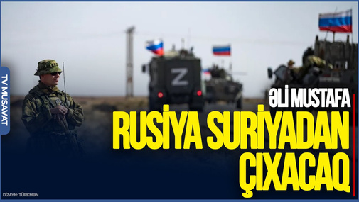 Rusiya Suriyadan çıxacaq - Əli Mustafadan UNİKAL PROQNOZ