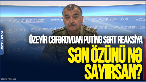 Sən özünü nə sayırsan?! Onun nazı ilə çox oynadılar - Üzeyir Cəfərovdan Putinə SƏRT REAKSİYA