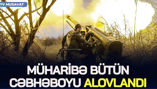 BU AN! Müharibə bütün CƏBHƏBOYU alovlandı, 6 istiqamətdə Q*IRĞIN gedir - CANLI