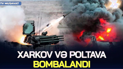 SON DƏQİQƏ: Xarkov və Poltava BOMBALANDI – Xeyli Ö*LƏN və yaralılar var...
