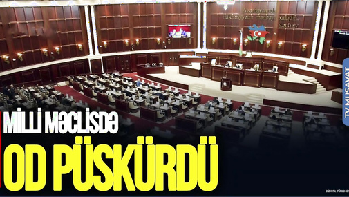 Deputat Milli Məclisdə OD PÜSKÜRDÜ: Ərizənizi yazın, GEDİN! – Parlamentdə GƏRGİNLİK