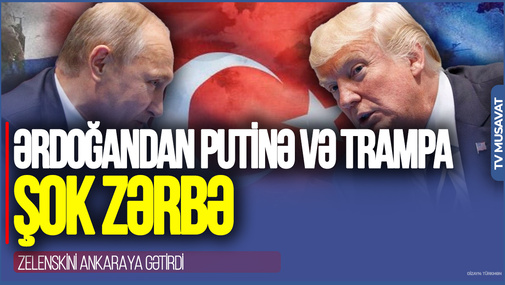Ərdoğandan Putinə və Trampa ŞOK ZƏRBƏ: Zelenskini Ankaraya gətirdi