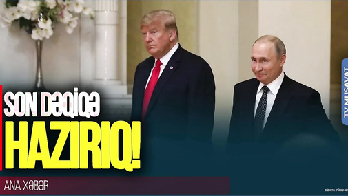 Putindən SON DƏQİQƏ Donbas və Tramp açıqlamaları: HAZIRIQ! “Ana Xəbər”