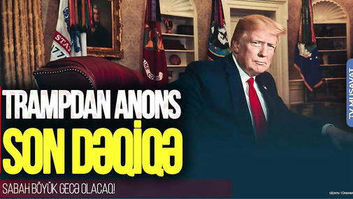 Trampdan SON DƏQİQƏ anons: Sabah BÖYÜK GECƏ olacaq! “Ana Xəbər”
