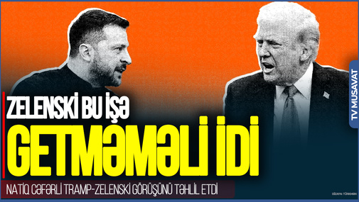 Putin Trampla təkbətək qalmaq İSTƏMİR: Zelenski bu işə getməməli idi - Natiq Cəfərli