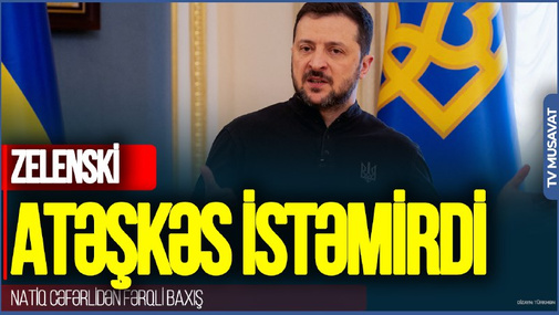 Zelenski ATƏŞKƏS istəmirdi: Rusiya HİYLƏGƏRCƏSİNƏ davrandı, ilk QAMÇI Ukraynaya dəydi - Natiq Cəfərlidən FƏRQLİ BAXIŞ