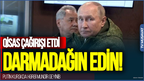 Putin Kurskda HƏRBİ MUNDİR geyinib, qisas çağırışı etdi - Ən qısa müddətdə darmadağın edin!