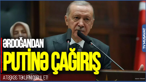 Ərdoğandan Putinə çağırış: Atəşkəs təklifini qəbul et!