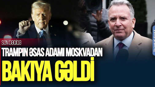 SON DƏQİQƏ: Trampın əsas adamı Moskvadan Bakıya GƏLDİ - şok SƏBƏBLƏR, yeni plan MASADA!