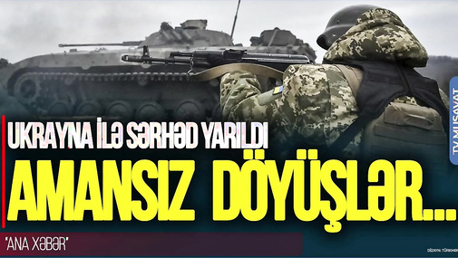 TƏCİLİ: Ukrayna ilə sərhəd YARILDI, Zaporojyedə AMANSIZ  döyüşlər gedir – “Ana Xəbər”