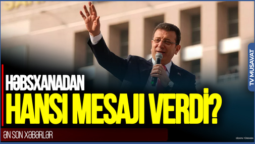 İmamoğlu həbsxanadan hansı MESAJI verdi? Prezidentliyə namizədliyi niyə ŞÜBHƏ ALTINDADIR?