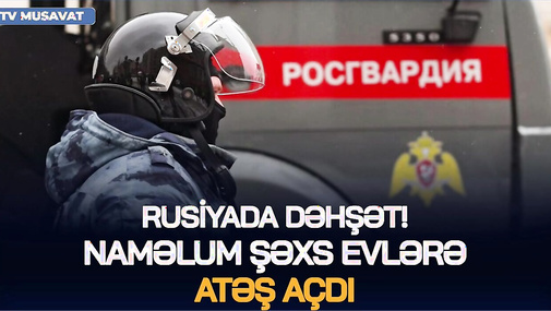 Rusiyada DƏHŞƏT! Naməlum şəxs evlərə ATƏŞ AÇDI, OMON və Rusiya Milli Qvardiyası HƏRƏKƏTƏ KEÇDİ